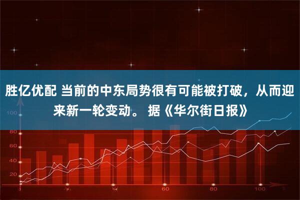 胜亿优配 当前的中东局势很有可能被打破，从而迎来新一轮变动。 据《华尔街日报》