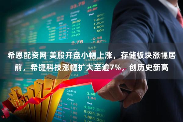 希恩配资网 美股开盘小幅上涨,存储板块涨幅居前,希捷科技涨幅扩大至逾7%,创历史新高